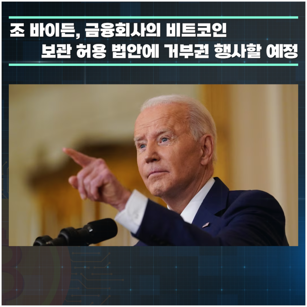 조 바이든 대통령, 금융회사의 비트코인 보관을 허용하는 법안에 거부권 행사할 예정